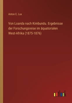 Von Loanda Nach Kimbundu: Ergebnisse Der Forschungsreise Im �quatorialen West-Afrika (1875-1876) (Classic Reprint)