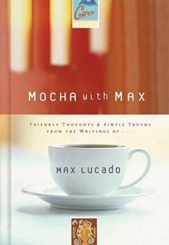 Hardcover Mocha with Max: Friendly Thoughts & Simple Truths from the Writings of Max Lucado Book
