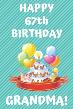 Paperback HAPPY 67th BIRTHDAY GRANDMA!: Happy 67th Birthday Card Journal / Notebook / Diary / Greetings / Appreciation Gift (6 x 9 - 110 Blank Lined Pages) Book