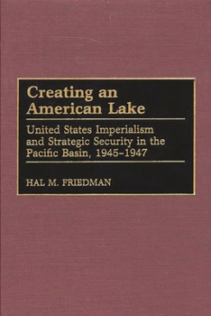 Hardcover Creating an American Lake: United States Imperialism and Strategic Security in the Pacific Basin, 1945-1947 Book