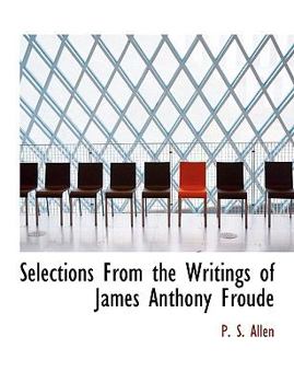 Selections from the Writings of James Anthony Froude