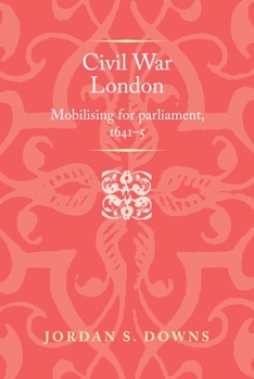 Hardcover Civil War London: Mobilizing for Parliament, 1641-5 Book