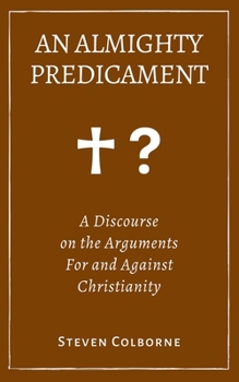 Paperback An Almighty Predicament: A Discourse on the Arguments For and Against Christianity Book