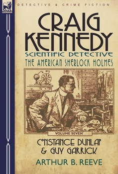Craig Kennedy-Scientific Detective: Volume 7-Constance Dunlap & Guy Garrick - Book  of the Craig Kennedy, Scientific Detective