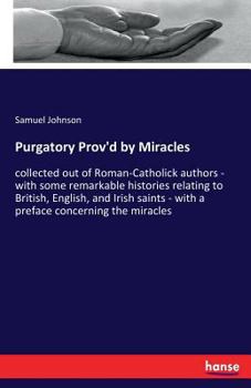 Paperback Purgatory Prov'd by Miracles: collected out of Roman-Catholick authors - with some remarkable histories relating to British, English, and Irish saints Book