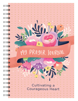 Spiral-bound My Prayer Journal: Cultivating a Courageous Heart Book