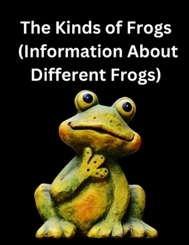 Paperback The Kinds of Frogs: (Information About Different Frogs) Book