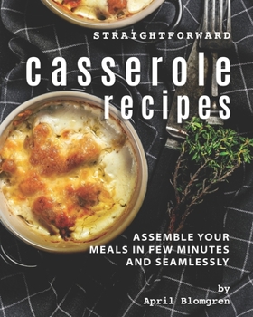 Paperback Straightforward Casserole Recipes: Assemble Your Meals in Few Minutes and Seamlessly Book