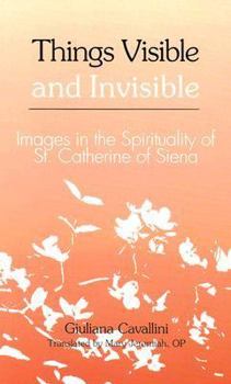 Paperback Things Visible and Invisible: Images in the Spirituality of St. Catherine of Siena Book