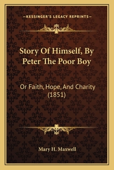 Paperback Story Of Himself, By Peter The Poor Boy: Or Faith, Hope, And Charity (1851) Book