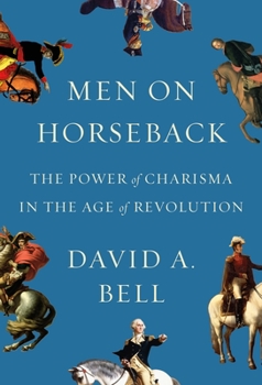 Hardcover Men on Horseback: The Power of Charisma in the Age of Revolution Book