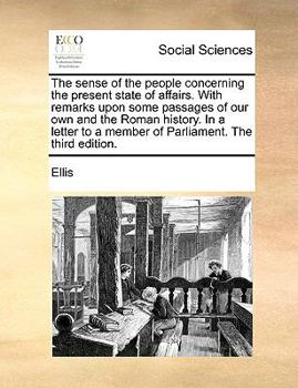 Paperback The Sense of the People Concerning the Present State of Affairs. with Remarks Upon Some Passages of Our Own and the Roman History. in a Letter to a Me Book