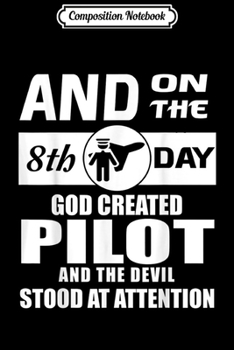 Composition Notebook: And On The 8th Day God Created Pilot And The Devil Stood  Journal/Notebook Blank Lined Ruled 6x9 100 Pages