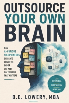 Paperback Outsource Your Own Brain: How AI-Curious Solopreneurs Delegate Cognitive Labor and Keep the Thinking That Matters Book