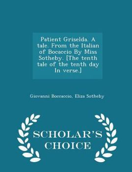 Paperback Patient Griselda. a Tale. from the Italian of Bocaccio by Miss Sotheby. [the Tenth Tale of the Tenth Day in Verse.] - Scholar's Choice Edition Book