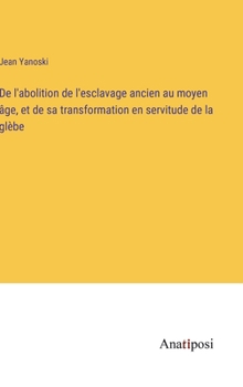 Hardcover De l'abolition de l'esclavage ancien au moyen âge, et de sa transformation en servitude de la glèbe [French] Book