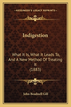 Paperback Indigestion: What It Is, What It Leads To, And A New Method Of Treating It (1883) Book