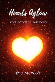 Hearts Aglow: Unexpected Twin Flame Love (Twin Flame Love Poems and Quotes By Silvia Moon)