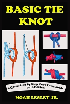 Paperback Basic Tie Knot: A Complete Step By Step Knot Tying Picture Guide With Survival Roping Techniques And Manual For Sailors, Fishermen. Wi Book