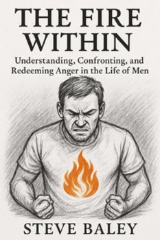 Paperback The Fire Within: Understanding, Confronting, and Redeeming Anger in the Life of Men Book