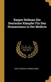 Hardcover Kasper Hofman; Ein Deutscher Kämpfer Für Den Humanismus in Der Medicin [German] Book