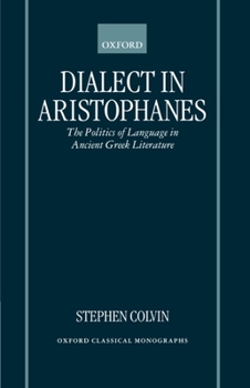 Dialect in Aristophanes: The Politics of Language in Ancient Greek Literature (Oxford Classical Monographs)