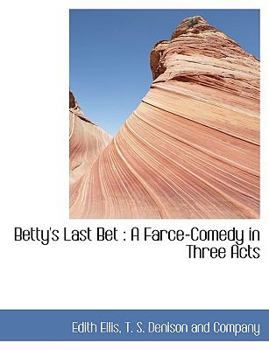 Betty's Last Bet : A Farce-Comedy in Three Acts