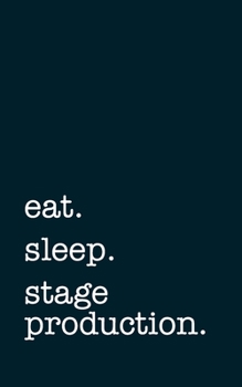 Paperback eat. sleep. stage production. - Lined Notebook: Writing Journal Book