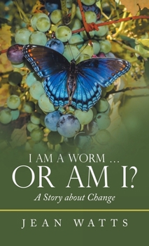 Hardcover I Am a Worm ... Or Am I?: A Story about Change Book