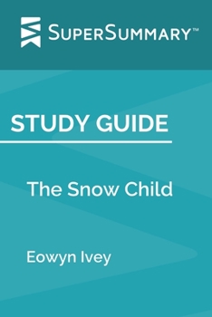 Study Guide: The Snow Child by Eowyn Ivey (SuperSummary)