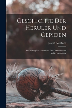Paperback Geschichte Der Heruler Und Gepiden: Ein Beitrag Zur Geschichte Der Germanischen Völkerwanderung [German] Book