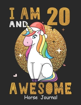 I Am 20 And Awesome Horse Journal: Lined Journal Notebook For Girls Who Are 20 Years Old, 20th Birthday Gift, Funny Horse Birthday Gift Notebook - Happy 20th Birthday!