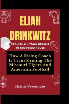 Paperback ELIAH DRINKWITZ From Small-Town Dreams To SEC Powerhouse: How A Rising Coach Is Transforming The Missouri Tigers And American Football Book