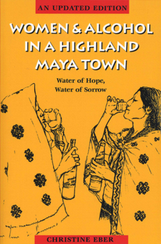 Paperback Women and Alcohol in a Highland Maya Town: Water of Hope, Water of Sorrow Book