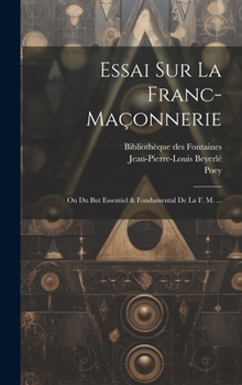 Hardcover Essai Sur La Franc-maçonnerie: Ou Du But Essentiel & Fondamental De La F. M. ... [French] Book