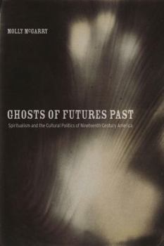 Paperback Ghosts of Futures Past: Spiritualism and the Cultural Politics of Nineteenth-Century America Book