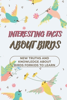 Paperback Interesting Facts About Birds: New Truths And Knowledge About Birds For Kids To Learn: Which Is The Smallest Bird Book