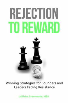 Rejection To Reward: Winning Strategies For Founders and Leaders Facing Resistance