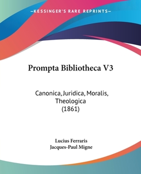 Paperback Prompta Bibliotheca V3: Canonica, Juridica, Moralis, Theologica (1861) Book