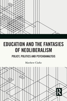 Paperback Education and the Fantasies of Neoliberalism: Policy, Politics and Psychoanalysis Book