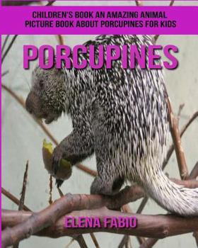 Children's Book: An Amazing Animal Picture Book about Porcupines for Kids