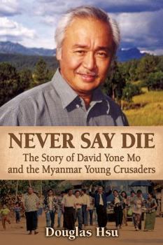 Paperback Never Say Die: The Story of David Yone Mo and the Myanmar Young Crusaders Book