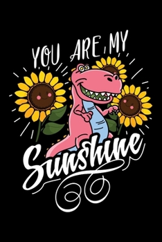 Paperback You Are My Sunshine: T-Rex Sunflower Sunshine Dinosaur Lined Notebook Journal Diary 6x9 Book