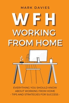 Paperback Wfh - Working from Home: Everything You Should Know About Working From Home - Tips and Strategies for Success Book