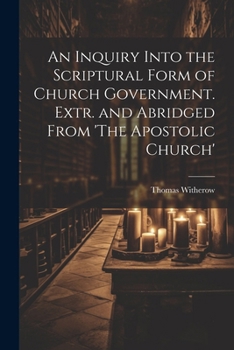 Paperback An Inquiry Into the Scriptural Form of Church Government. Extr. and Abridged From 'The Apostolic Church' Book