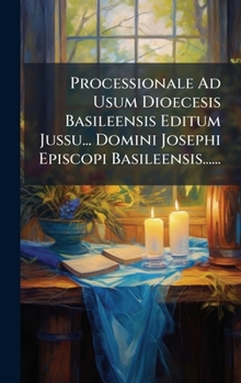 Hardcover Processionale Ad Usum Dioecesis Basileensis Editum Jussu... Domini Josephi Episcopi Basileensis...... [Latin] Book