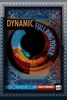 Paperback Dynamic Full Ring Poker: Beyond The Basics Book