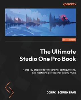 Paperback The Ultimate Studio One Pro Book: A step-by-step guide to recording, editing, mixing, and mastering professional-quality music Book