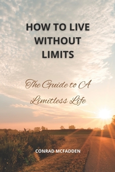 Paperback How To Live Life Without Limits: The Guide To A Limitless Life Book