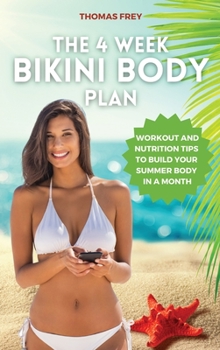 The 4-Week Bikini Body Plan: Workout and Nutrition Tips to Build Your Summer Body in a Month
